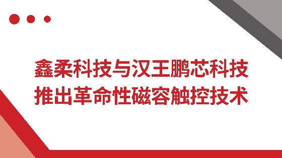 CA88科技与汉王鹏芯科技推出革命性磁容触控技术